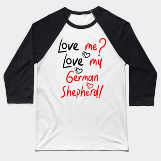 :Love me Love my German Shepherd! Especially for GSD owners! Baseball T-Shirt